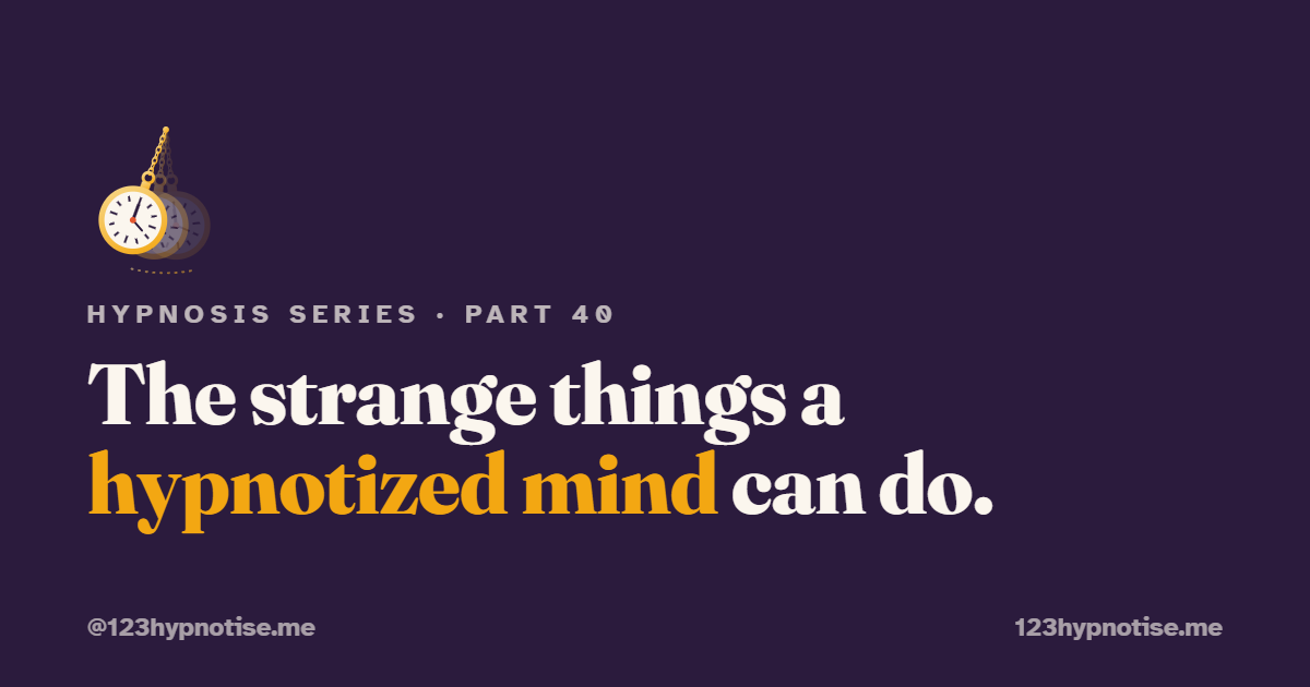Hypnotic Phenomena: The Strange Things a Hypnotized Mind Can Do